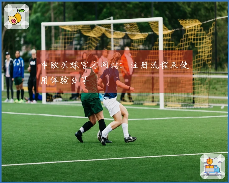 中欧买球官方网站：注册流程及使用体验分享