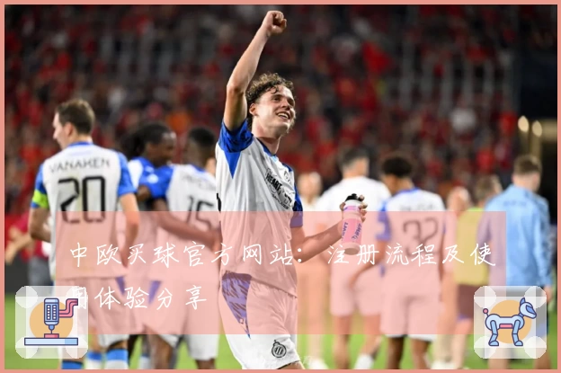 中欧买球官方网站：注册流程及使用体验分享