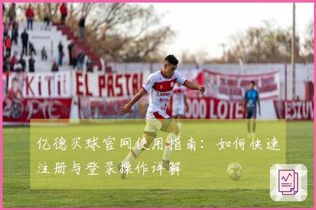 亿德买球官网使用指南：如何快速注册与登录操作详解
